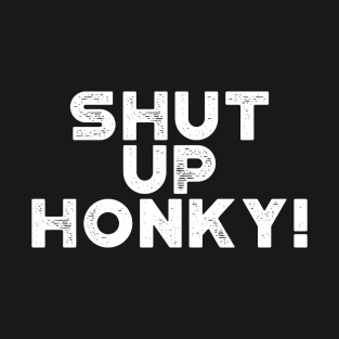 Shut Up Honky! White Funny T-Shirt