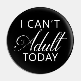 I Can't Adult Today Pin