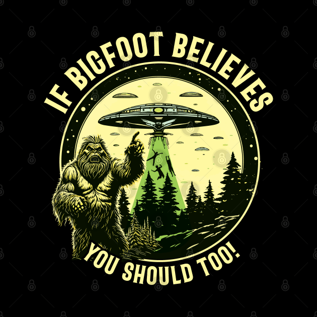 If Bigfoot Believes, you should too! - For Bigfoot Believers by Graphic Duster