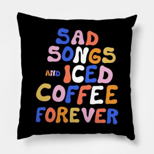 Sad Songs and Iced Coffee Forever Pillow