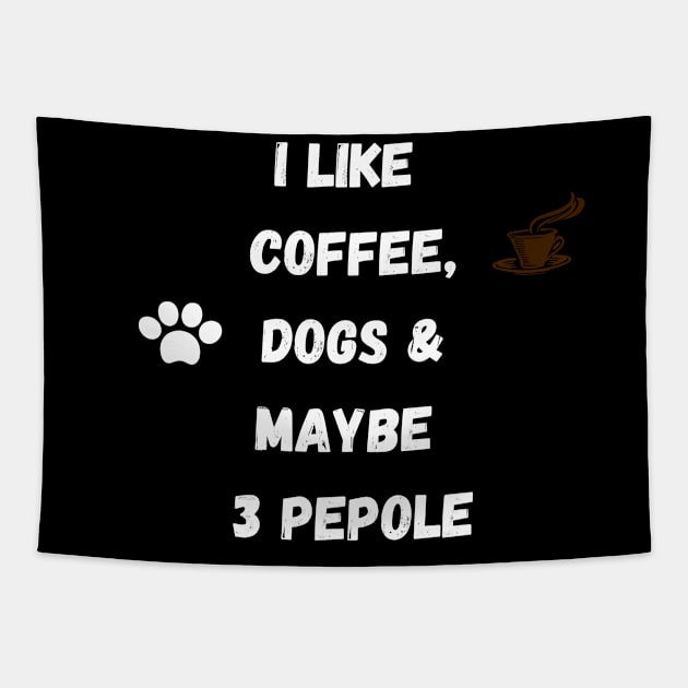 coffee funny quote gift idea : i like coffee , dogs and maybe 3 pepole Tapestry by flooky