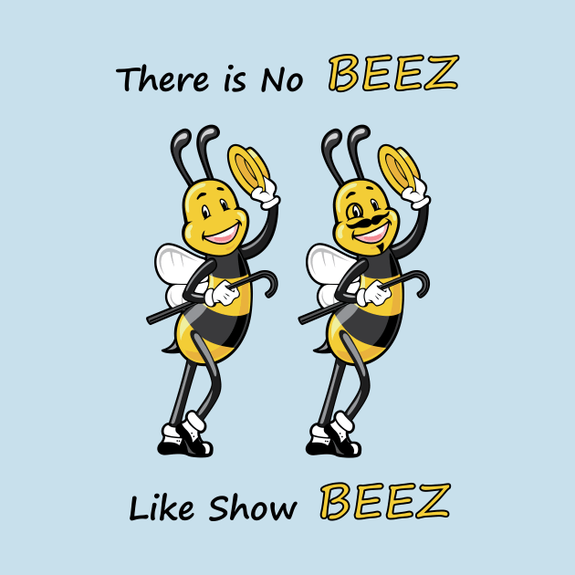 THERE IS NO BEEZ, LIKE SHOW BEEZ by Cat In Orbit ®