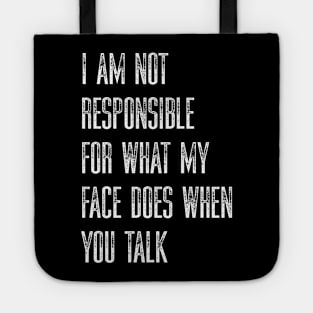 I Am Not Responsible For What My Face Does When You Talk Tote