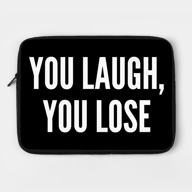 You Laugh You Lose Funny Meme Joke Statement Humor Slogan You