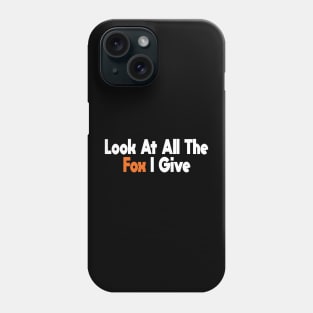 Look At All The Fox I Give -Funny Phone Case