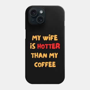 My Wife Is Hotter Than My Coffee Buddy Phone Case