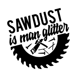 Fathers Day Gift, sawdust is man glitter T-Shirt