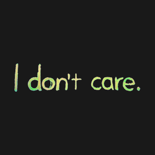 I Don't Care T-Shirt