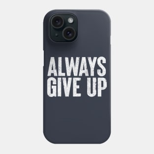 Always Give Up - Humorous Typography Design Phone Case