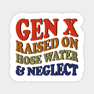 GEN X raised on hose water and neglect Magnet