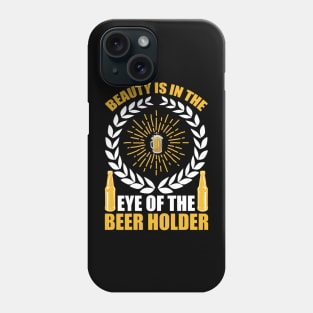 Beauty Is In The Eye Of The Beer Holder T Shirt For Women Men Phone Case