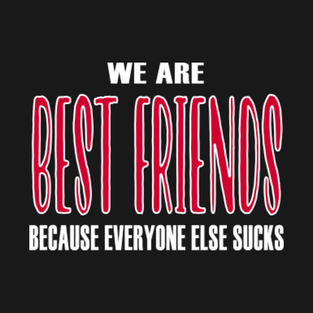 Disover We Are Best Friends Because Everyone Else Sucks - We Are Best Friends Because Everyone - T-Shirt