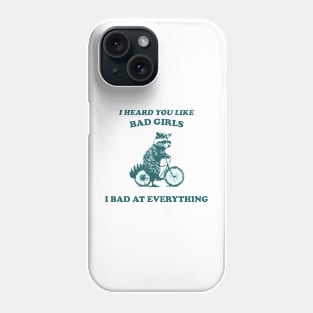 I Heard You Like Bad Girls I Bad At Everything Phone Case