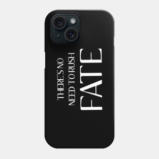 There's No Need To Rush Fate Phone Case