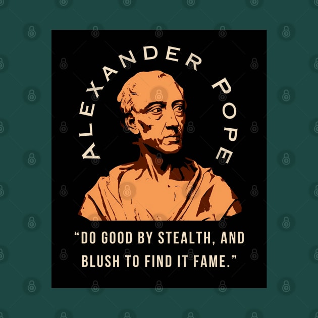 Alexander Pope  quote: Do good by stealth, and blush to find it fame. by artbleed