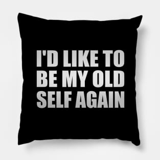 I'd like to be my old self again Pillow