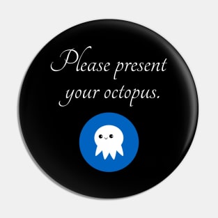 Please Present Your Octopus Pin