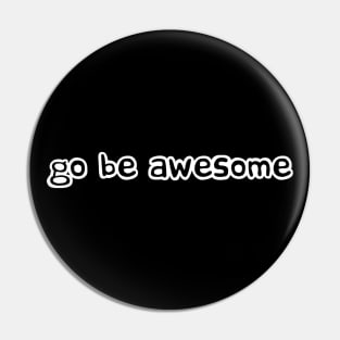 Go Be Awesome Pin