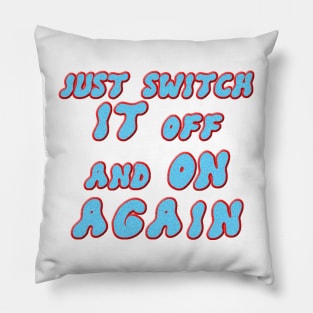 Just switch it off and on again Pillow