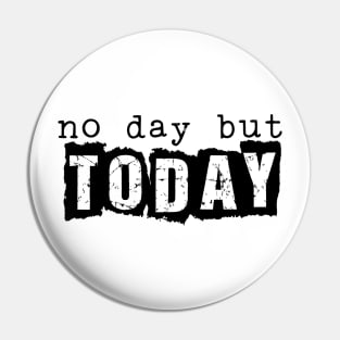 No Day But Today Pin