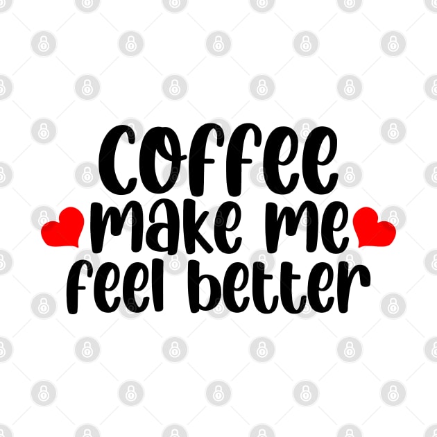 Coffee Make Feel Better by CreatenewARTees