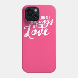 Do all things with Love Phone Case