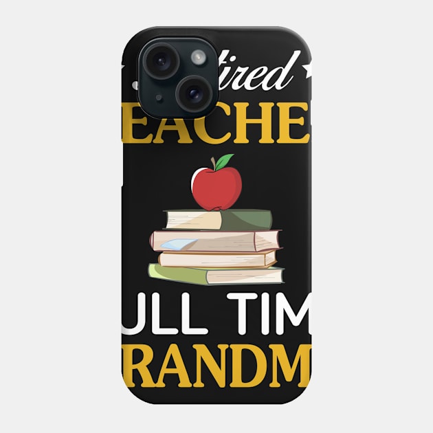 Retired Teacher-Full Time Grandma Phone Case by Simpsonfft