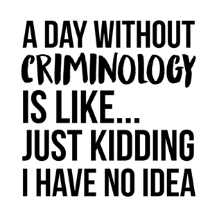 A Day Without criminology T-Shirt