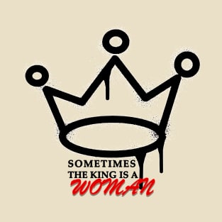 Sometimes the king is a woman T-Shirt