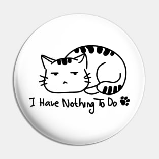 I Have Nothing To Do, Cute Cat. Pin