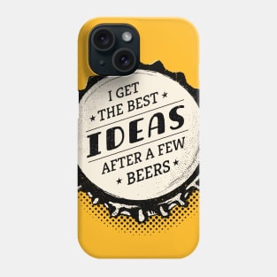 I Get the Best Ideas after a Few Beers - Bottle Top Phone Case
