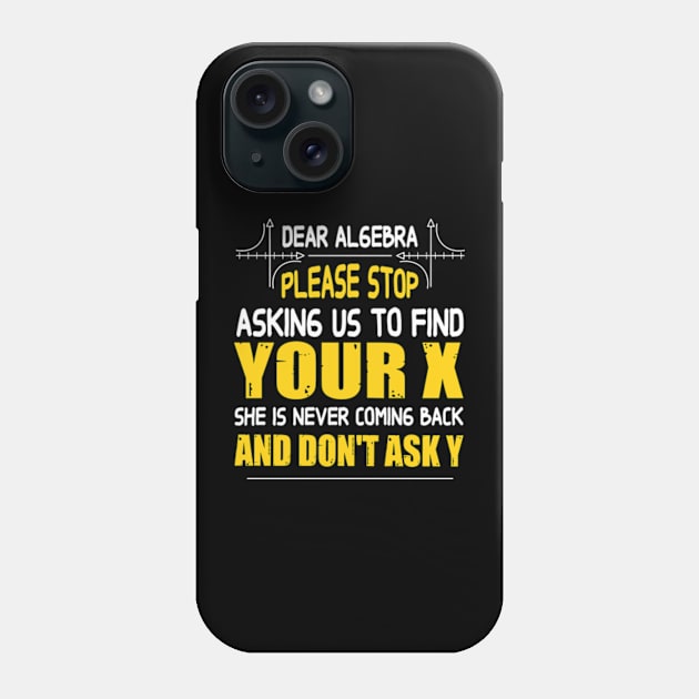 Math - Dear algebra please stop asking us to find your X Phone Case by David Brown