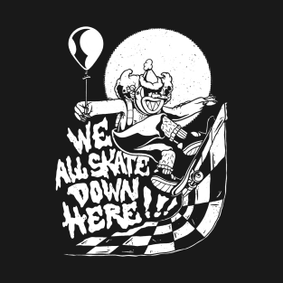 We All Skate Down Here Scary Clown Halloween Skater T-Shirt