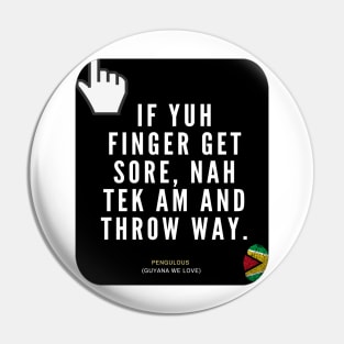 If Yuh Finger Get Sore, Nah Tek Am And Throw Way Pin