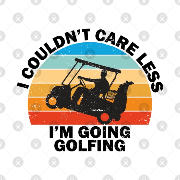 I Couldn't Care Less I'm Going Golfing Golf by Tom´s TeeStore