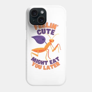 Feelin Cute Might Eat You Later Mantis Phone Case