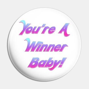 You're A Winner Baby! Pin