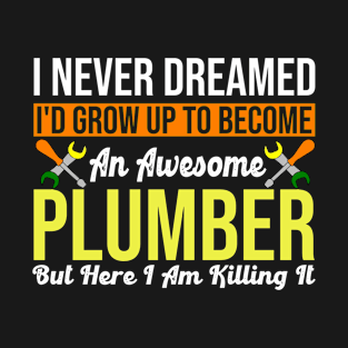 Never Dreamed I'd Be An Awesome Plumber T-Shirt