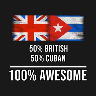 50% British 50% Cuban 100% Awesome - Gift for Cuban Heritage From Cuba T-Shirt