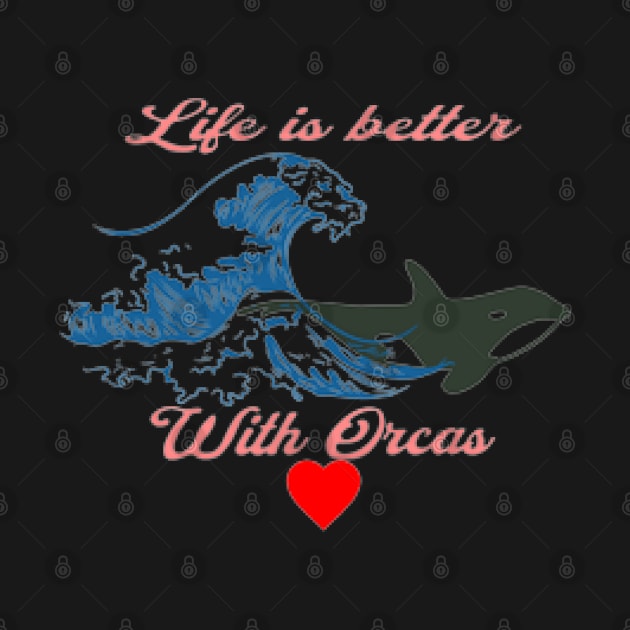 Life is better with Orcas, Waves , Heart by KoumlisArt