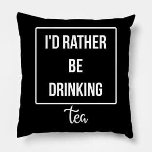 I'd Rather Be Drinking tea Pillow