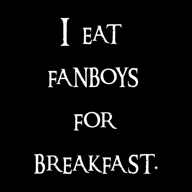 I eat fanboys for breakfast. by IEatFanBoys