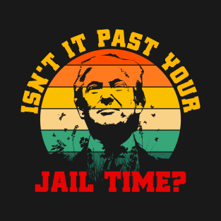 Isn’t It Past Your Jail Time? - Vintage T-Shirt