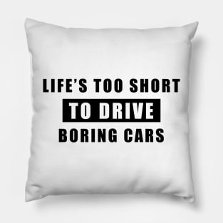 Life Is Too Short To Drive Boring Cars - Funny Car Quote Pillow