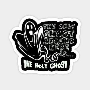 The only Ghost around Here is the Holy Ghost funny Halloween Magnet