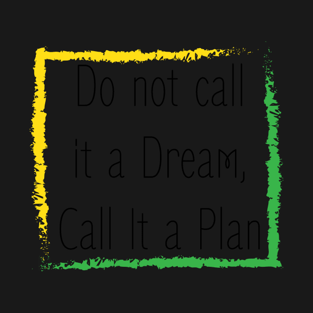 Inspirational Saying : Do not call it a dream , call it a plan by HSA.Awesome.Designs 