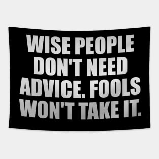 Wise people don't need advice. Fools won't take it Tapestry