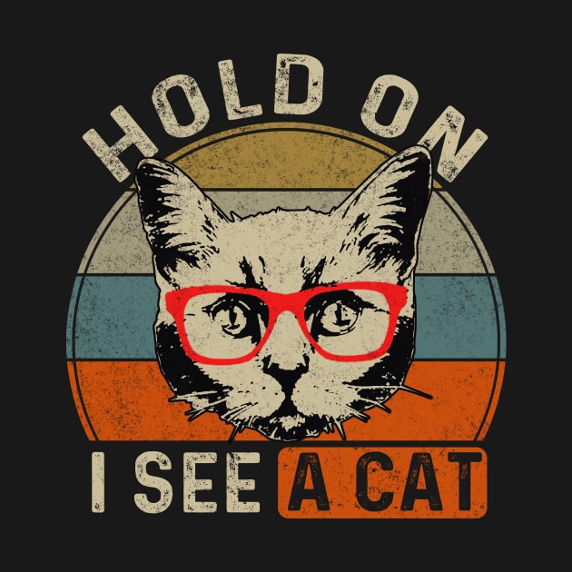 Hold On I See A Cat Funny Cat Lovers Sarcastic Saying Kitten by Rochelle Lee Elliott