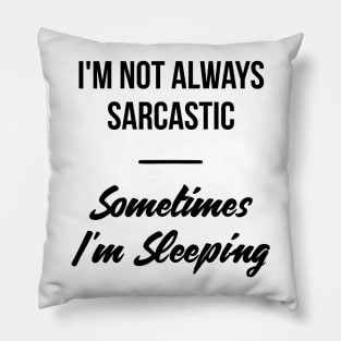 I'm not always sarcastic, sometimes I'm sleeping witty t-shirt Pillow