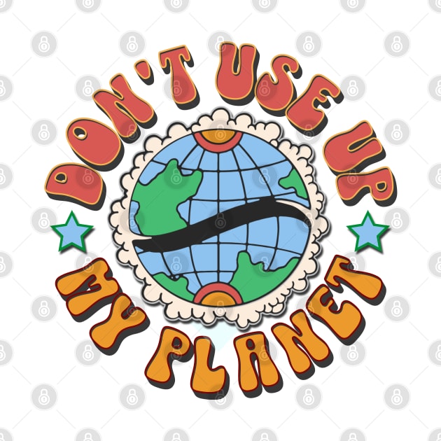 Don't use up my planet by Distinct Designs NZ